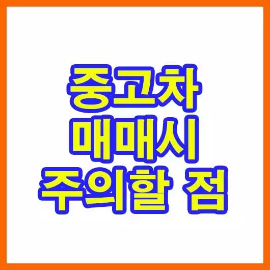 중고차 매매시 주의할점